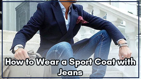 How to wear a sport coat with jeans?