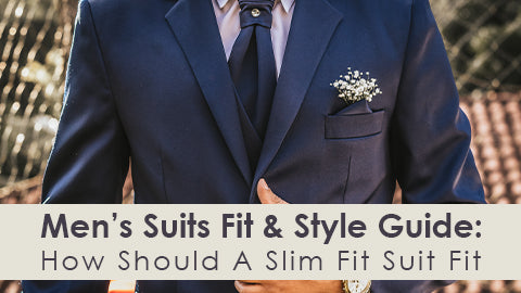 Men’s Suits Fit and Style Guide: How Should A Slim Fit Suit Fit