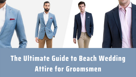 The Ultimate Guide to Beach Wedding Attire for Groomsmen