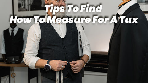 Tips To Find How To Measure For A Tux
